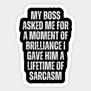 My boss asked me for a moment of brilliance; I gave him a lifetime of sarcasm. Sticker